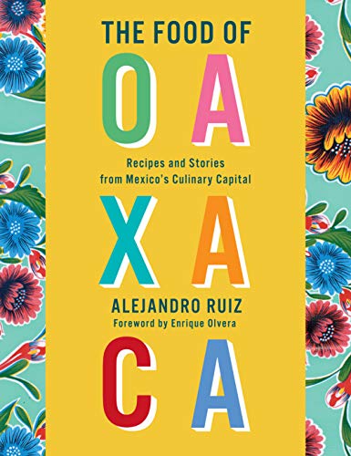 The Food of Oaxaca: Recipes and Stories from Mexico's Culinary Capital: A Cookbook (English Edition)