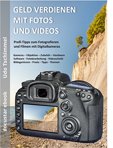 GELD VERDIENEN MIT FOTOS + VIDEOS: Profi-Tipps zum Fotografieren und Filmen mit Digitalkameras: Kameras – Zubehör – Bildbearbeitung – Videoschnitt – Bildagenturen – Tipps – Themen