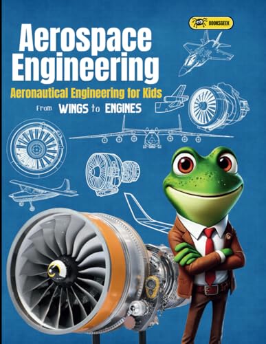 Aerospace Engineering for Kids: Aeronautical Engineering for Kids From Wings to Engines Explaining How Jet Engines Work, Designing Airplanes, and ... Airplanes Work for Kids and rockets, Band 1)