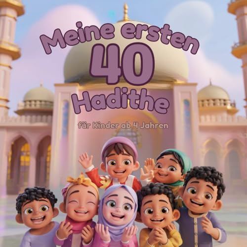 Meine ersten Hadithe – Geschichten vom Propheten Mohammed: Lerne die zeitlosen Weisheiten des Propheten – Kindgerecht erklärt für kleine Herzen ab 4 Jahren.