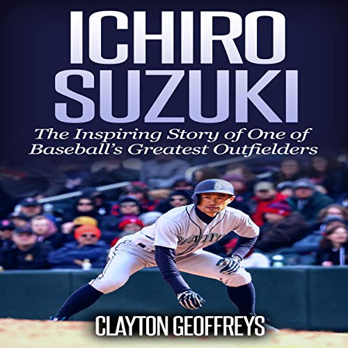 Ichiro Suzuki: The Inspiring Story of One of Baseball’s Greatest Outfielders: Baseball Biography Books, Book 8