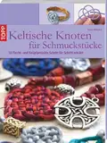 Keltische Knoten für Schmuckstücke: 18 Flecht- und Knüpfprojekte Schritt für Schritt erklärt