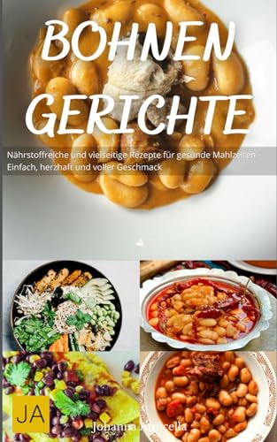 Bohnen Gerichte: Gesunde und köstliche Rezepte für vielseitige Mahlzeiten - Einfach, nahrhaft und voller Geschmack