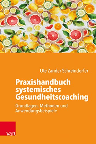 Praxishandbuch systemisches Gesundheitscoaching: Grundlagen, Methoden und Anwendungsbeispiele
