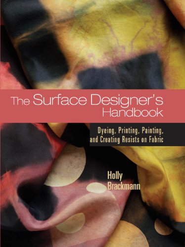 The Surface Designer's Handbook: Dyeing, Printing, Painting, And Creating Resists on Fabric
