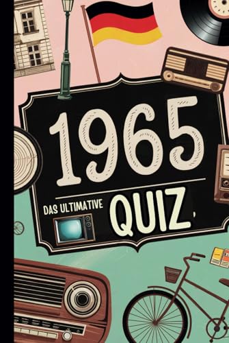 1965 – Das ultimative Quiz: Das perfekte Geschenk zum 60. Geburtstag mit unterhaltsamen Fragen und unvergesslichen Erinnerungen an Momente der 60er bis 90er Jahre