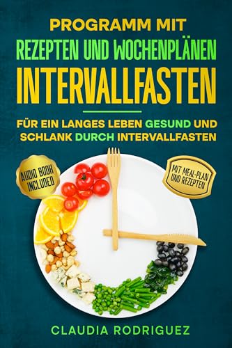 INTERVALLFASTEN: Für ein langes Leben Gesund und schlank durch Intervallfasten : Programm mit Rezepten und Wochenplänen