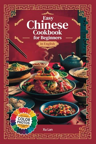 Easy Chinese Cookbook for Beginners Simple Recipes for Authentic Flavors and Asian Cuisine in English with Pictures