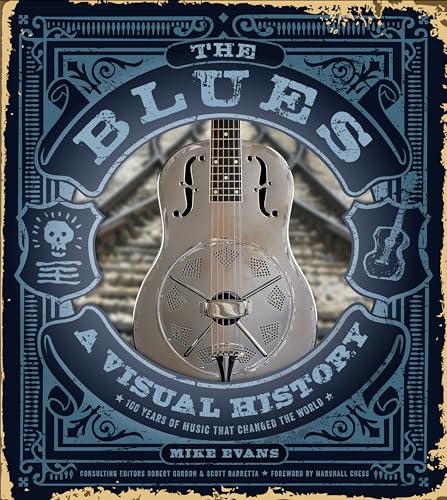 The Blues: A Visual History: 100 Years of Music That Changed the World