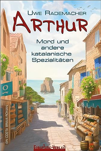 ARTHUR – Mord und andere katalanische Spezialitäten: Ein Costa Brava Roman – spritziger Spanien Krimi mit Urlaubsfeeling in Katalonien und einer Portion Humor