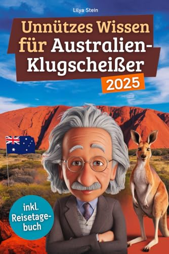 Unnützes Wissen für Australien-Klugscheißer: 222 lustige & skurrile Fakten, die du nie wissen wolltest, aber lieben wirst - das ideale Geschenk für echte Fans (inkl. Reisetagebuch)