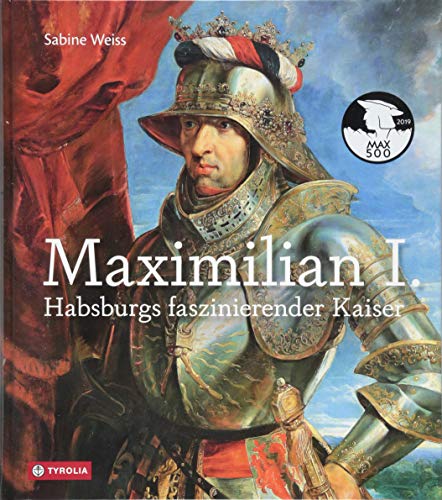 Maximilian I.: Habsburgs faszinierender Kaiser