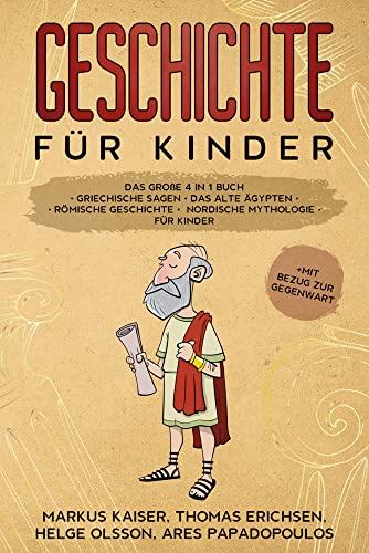 Geschichte für Kinder: Das große 4 in 1 Buch - Griechische Sagen | Das alte Ägypten | Römische Geschichte | Nordische Mythologie für Kinder | +mit Bezug zur Gegenwart