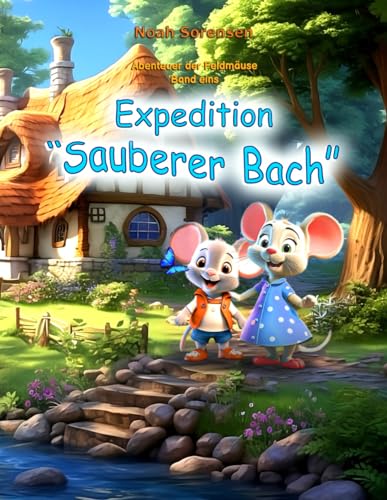 Expedition “Sauberer Bach”: Vorlesebuch für Kinder von 3-6 Jahren: Umweltbewusstsein, Abenteuer in der Natur und Teamarbeit – Inspirierende Geschichten für kleine Umweltschützer.