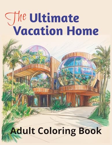 The Ultimate Vacation Home Adult Coloring Book: 50 Grayscale Images of Architecture, Houses, Magnificent Buildings and Landscapes, Designed for Creativity and Relaxation