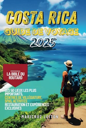 Guide de voyage du Costa Rica 2025: La Bible du routard – Les 50 meilleurs lieux, complexes hôteliers, spas, activités, gastronomie et expériences exclusives à ne pas manquer