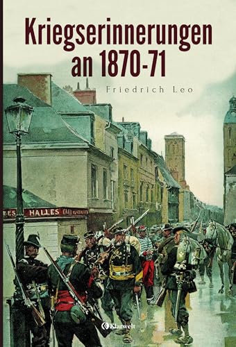 Kriegserinnerungen an 1870/71: Vollständige und illustrierte Ausgabe