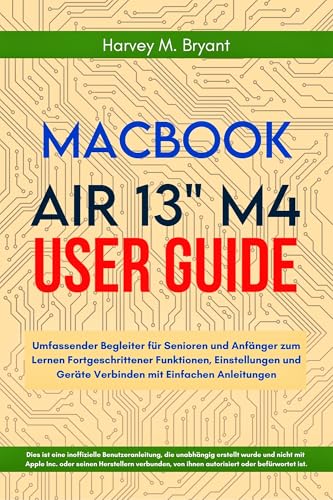 MacBook Air 13" M4 User Guide 2025: Umfassender Begleiter für Senioren und Anfänger zum Lernen Fortgeschrittener Funktionen, Einstellungen und Geräte Verbinden mit Einfachen Anleitungen