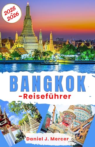 Bangkok-Reiseführer 2025–2026: Entdecken Sie das Beste von Thailands Hauptstadt – Streetfood, Tempel, Nachtleben, schwimmende Märkte, versteckte Schätze, ... Handverlesen von erfahrenen Globetrottern)
