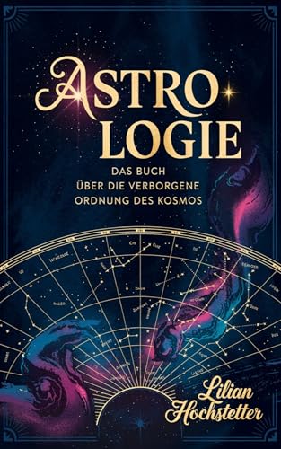 Astrologie: Das Buch über die verborgene Ordnung des Kosmos