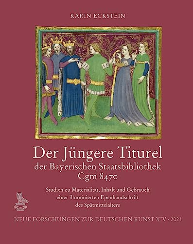 Der Jüngere Titurel der Bayerischen Staatsbibliothek, Cgm 8470: Studien zu Materialität, Inhalt und Gebrauch einer illuminierten Epenhandschrift des ... (Neue Forschungen zur deutschen Kunst)
