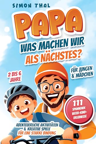 Papa, was machen wir als Nächstes?: 111 spannende Vater-Kind-Erlebnisse. Abenteuerliche Aktivitäten und kreative Spiele für eine starke Bindung | Für Jungen & Mädchen | 2 bis 6 Jahre