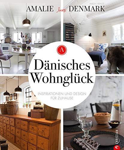 Dänisches Wohnglück: Inspirationen und Design für mein Zuhause: Mit Wohnideen und Tipps zum Einrichten dänisches Wohnglück in den eigenen Räumen kreieren