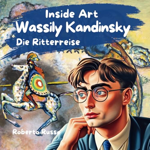Wassily Kandinsky. Die Ritterreise: Inklusives Kunstlernen für Kinder und Erwachsene: Ein lehrreiches und fesselndes Buch über Formen und Farben (INSIDE ART - German Edition)