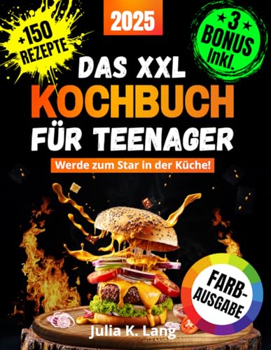 Das XXL Kochbuch für Teenager mit Farbbildern - Werde zum Star in der Küche!: Das ultimative Rezeptbuch für Anfänger, Jungs und Mädchen mit vielen einfachen und köstlichen Gerichten