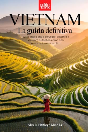VIETNAM - La Guida definitiva: Tutto quello che ti serve per il tuo viaggio nel Vietnam autentico – una guida turistica pratica e profonda a 360 gradi