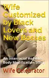 Wife Customized by Black Lovers and New Bosses: An Interracial Hotwife Body Modification Story (English Edition)