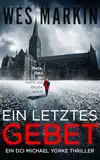 Ein Letztes Gebet: Deutsche Ausgabe: Ein DCI Michael Yorke Thriller, Buch 1