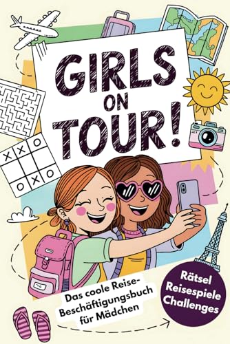 Girls on Tour! Das coole Reise-Beschäftigungsbuch für Mädchen von 8-12: Rätsel, Reisespiele & Challenges gegen Langeweile auf Autofahrten, im Flugzeug oder im Zug - inkl. Reisetagebuch