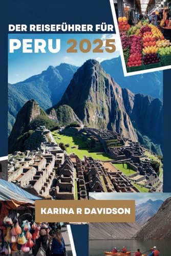 DER REISEFÜHRER FÜR PERU 2025: Ihr unverzichtbarer Begleiter für ein entspanntes Abenteuer