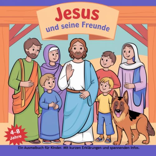 Jesus und seine Freunde Ausmalbuch für Kinder zwischen 4 und 8 Jahren: mit kurzen Erklärungen und spannenden Infos