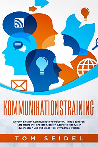 Kommunikationstraining: Werden Sie zum Kommunikationsexperten. Richtig zuhören, Körpersprache einsetzen, gezielt Konflikte lösen, sich durchsetzen und mit Small Talk Sympathie wecken.