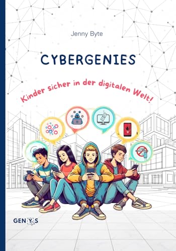 CYBERGENIES Kinder sicher in der digitalen Welt!: Spannendes Kinderbuch über den Umgang mit digitalen Medien! So lernen unsere Kinder, sich vor ... und Cybergrooming zu schützen. Ab 8 Jahren.