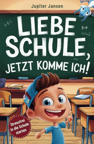 Liebe Schule, jetzt komme ich! Stressfrei in die Schule starten – Inspirierende Geschichten für Jungen ab der Einschulung