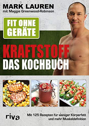 Fit ohne Geräte – Kraftstoff – Das Kochbuch: Mit 125 Rezepten für weniger Körperfett und mehr Muskeldefinition