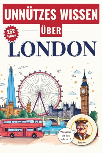 Unnützes Wissen über London: 252 Kuriose & Skurrile Fakten. Der Ultimative Klugscheißer-Guide für London-Fans Und Alle Die Mehr Wissen Wollen! (Unnützes Wissen über... - Die kuriose Städte-Reihe)