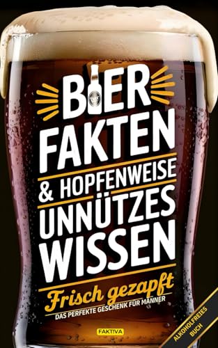 Bier-Fakten & Hopfenweise unnützes Wissen: Frisch gezapft & alkoholfreies Buch - Das perfekte Geschenk für Männer (FAKTIVA)
