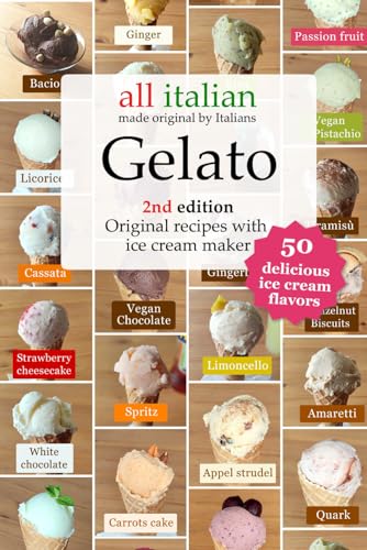 Gelato - 2nd edition: 50 Original Italian Ice Cream Recipes with Ice Cream Maker (Italian ice cream cookbooks, Band 1)