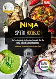 Ninja Speedi Kochbuch: Die besten und einfachsten Rezepte für die Ninja Speedi Küchenmaschine. Inklusive Tipps & Tricks für den Start (mit Nährwertangaben und Farbfotos)