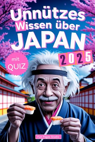 Unnützes Wissen über Japan: Geheimnisse, Kuriositäten und faszinierende Geschichten - das perfekte Buch für echte Japan-Fans (mit Quiz)