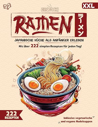 Einfach Ramen XXL! Das ultimative Ramen Kochbuch mit 222 genialen Ramen Rezepten für jeden Tag - Japanische Küche als Anfänger erleben | Inklusive vegetarische und vegane Nudelsuppen