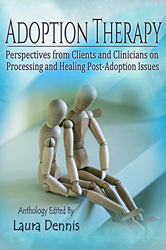 Adoption Therapy: Perspectives from Clients and Clinicians on Processing and Healing Post-Adoption Issues (English Edition)