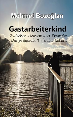 Gastarbeiterkind - Zwischen Heimat und Fremde: Die prägende Tiefe des Lebens