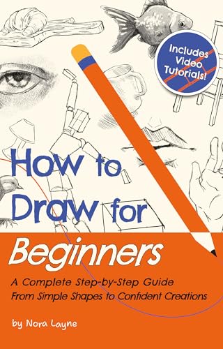 How to Draw for Beginners - A Complete Step-by-Step Guide from Simple Shapes to Confident Creations: A Creative Workbook With Practice Pages, Guided Videos, ... Along the Way (English Edition)
