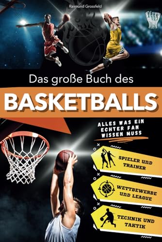 Das große Buch des Basketballs: Eine spannende Reise für junge Fans, die Geschichte, Technik und ikonische Legenden erkundet. Alles, was Sie über das aufregendste Spiel der Welt wissen müssen