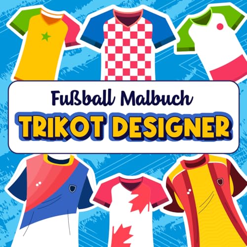 Fußball Malbuch - Trikot Designer: Gestalte dein eigenes Fußball Trikot mit einfachen Vorlagen - Für Kinder und Erwachsene